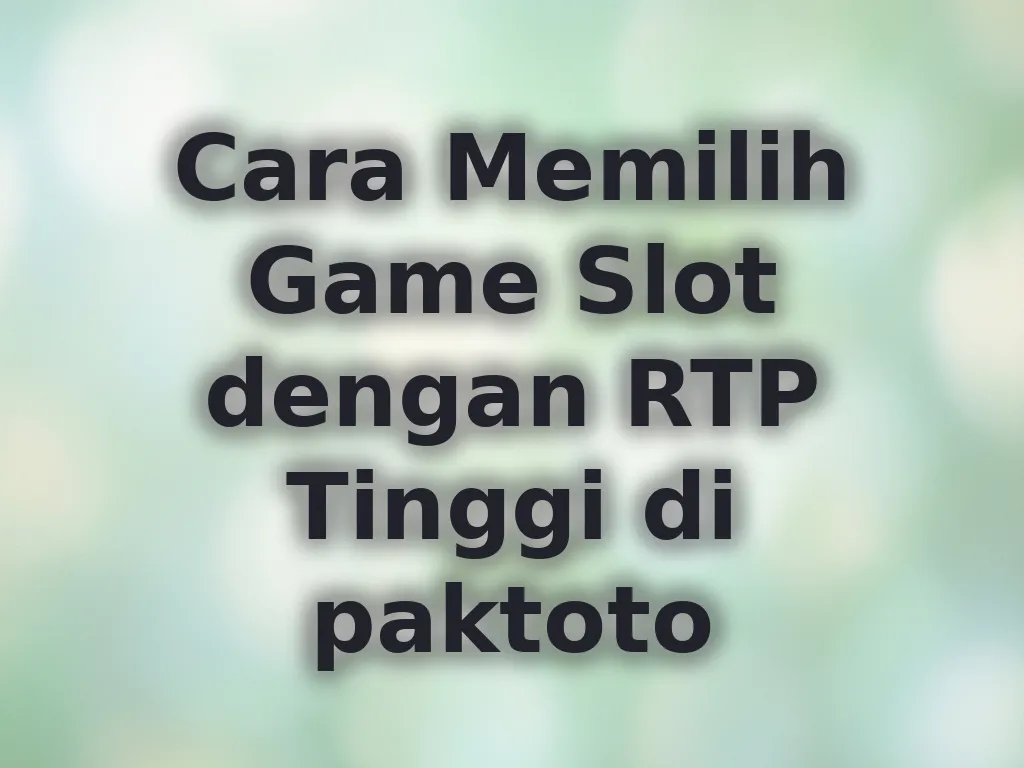 Cara Memilih Game Slot dengan RTP Tinggi di paktoto